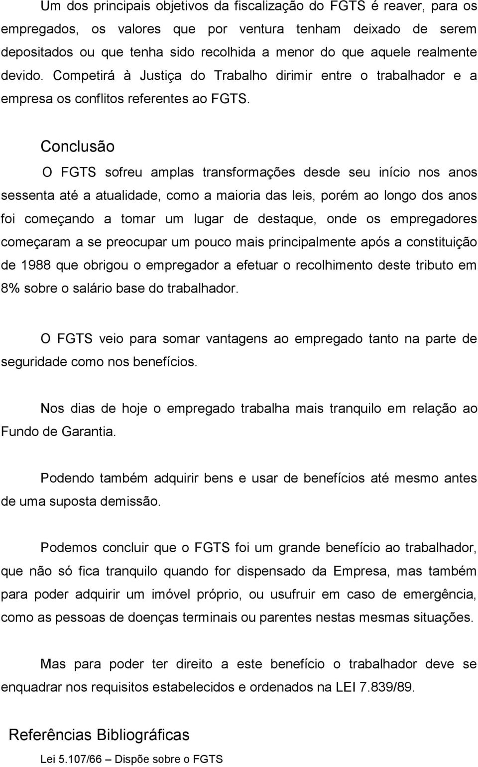 Conclusão O FGTS sofreu amplas transformações desde seu início nos anos sessenta até a atualidade, como a maioria das leis, porém ao longo dos anos foi começando a tomar um lugar de destaque, onde os