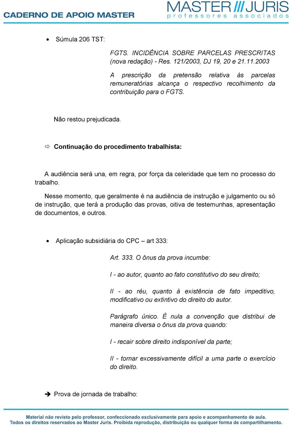 Continuação do procedimento trabalhista: A audiência será una, em regra, por força da celeridade que tem no processo do trabalho.