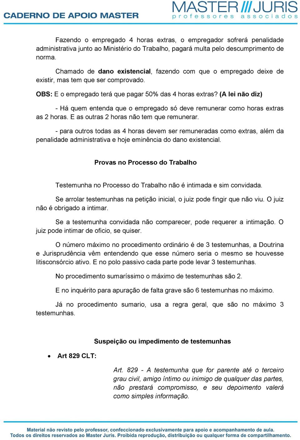 (A lei não diz) Há quem entenda que o empregado só deve remunerar como horas extras as 2 horas. E as outras 2 horas não tem que remunerar.