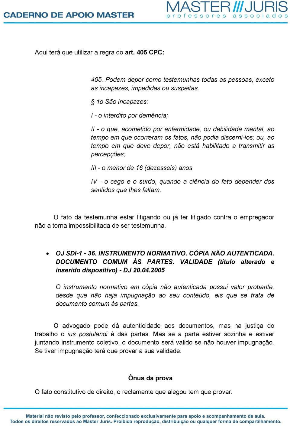 não está habilitado a transmitir as percepções; III o menor de 16 (dezesseis) anos IV o cego e o surdo, quando a ciência do fato depender dos sentidos que Ihes faltam.