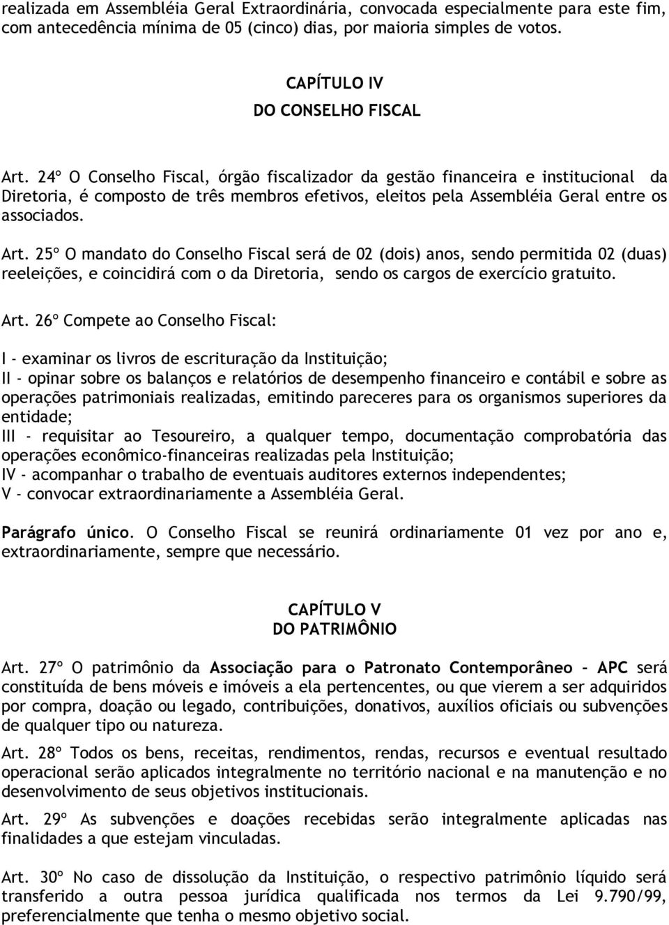 25º O mandato do Conselho Fiscal será de 02 (dois) anos, sendo permitida 02 (duas) reeleições, e coincidirá com o da Diretoria, sendo os cargos de exercício gratuito. Art.