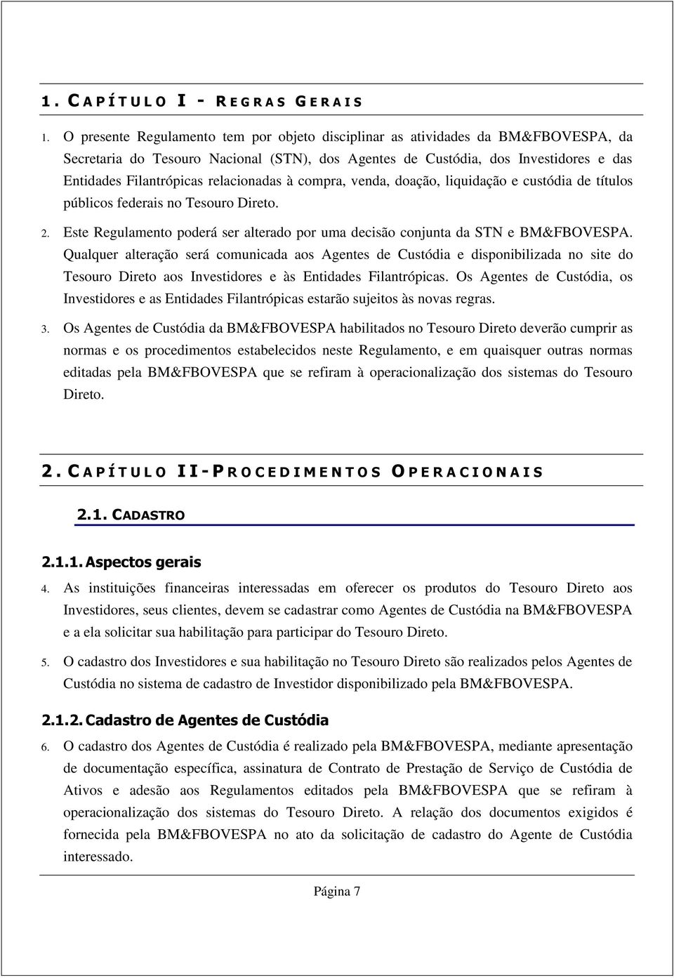 relacionadas à compra, venda, doação, liquidação e custódia de títulos públicos federais no Tesouro Direto. 2. Este Regulamento poderá ser alterado por uma decisão conjunta da STN e BM&FBOVESPA.