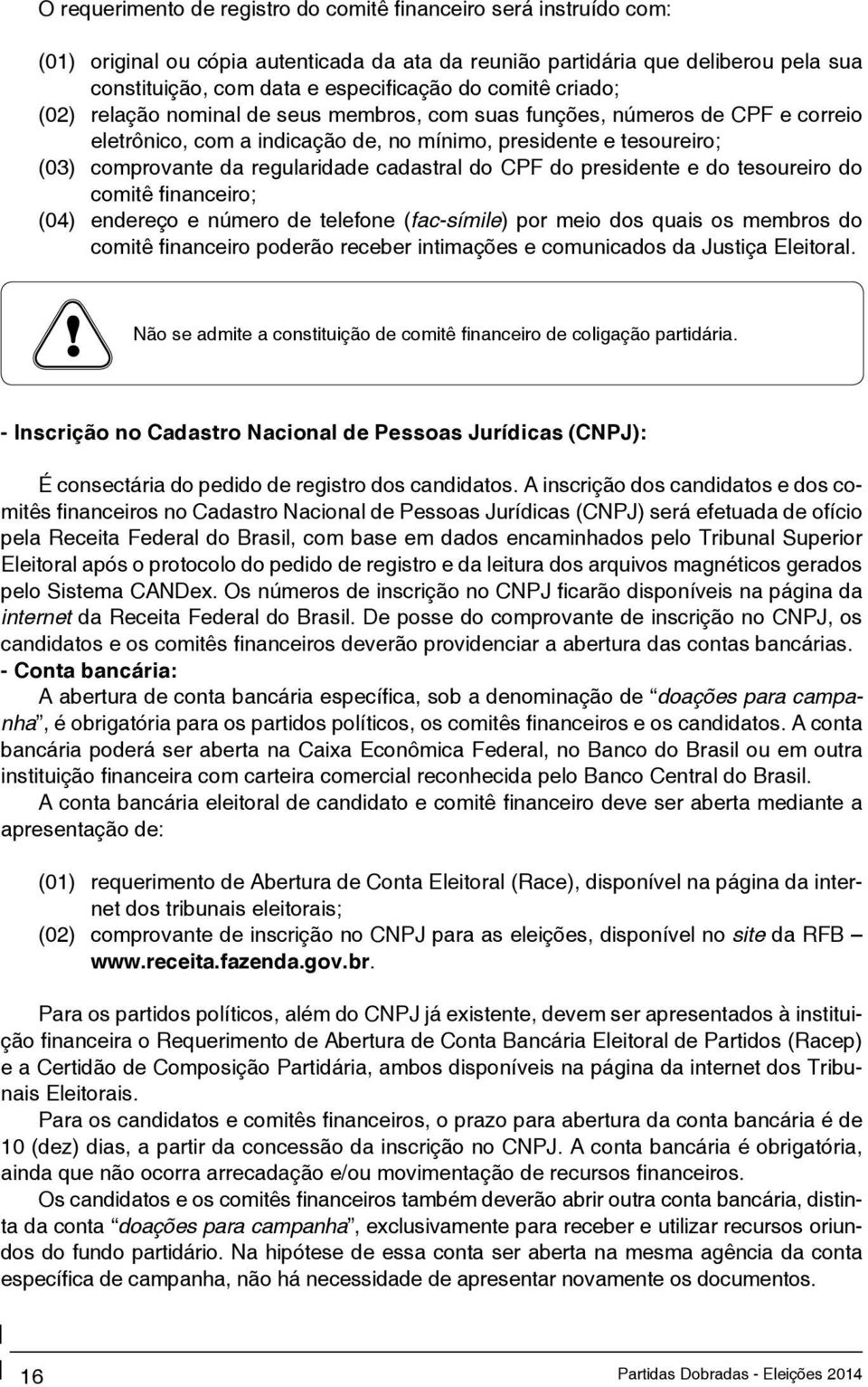 cadastral do CPF do presidente e do tesoureiro do comitê financeiro; (04) endereço e número de telefone (fac-símile) por meio dos quais os membros do comitê financeiro poderão receber intimações e