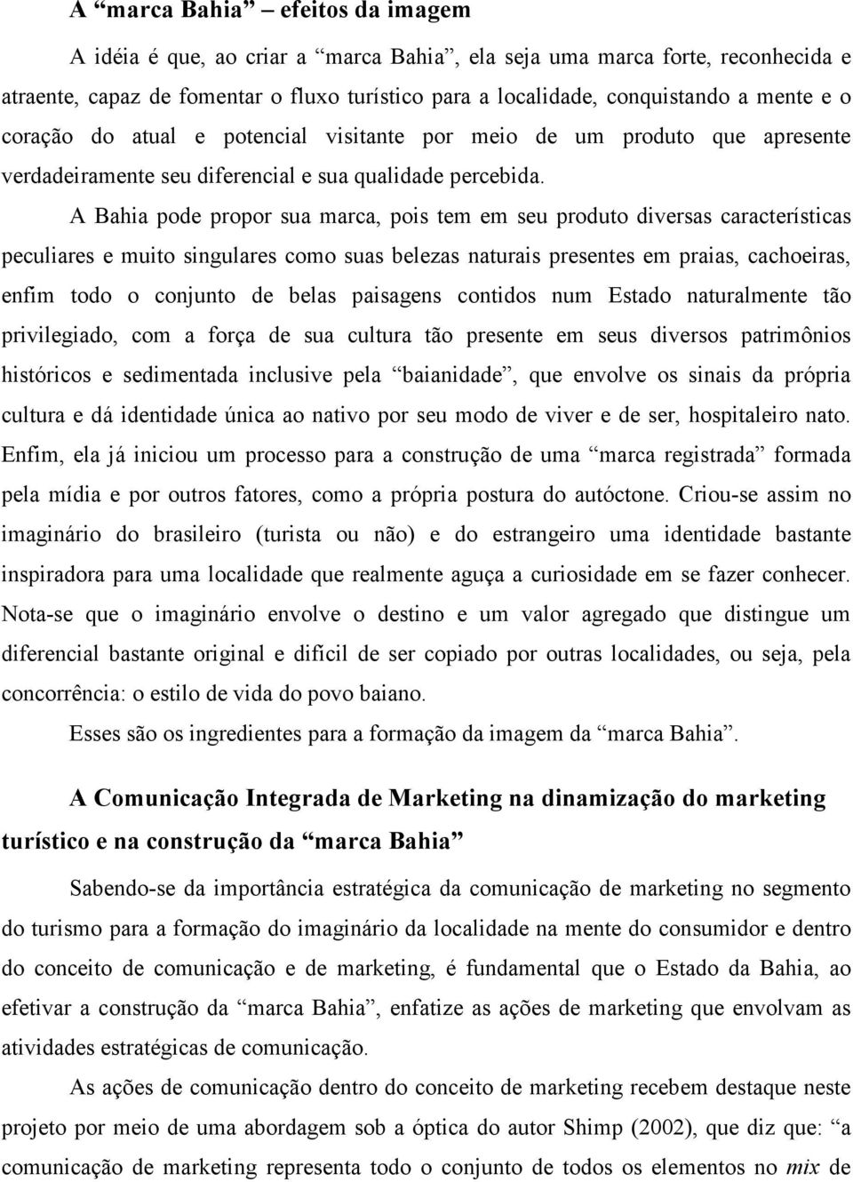 A Bahia pode propor sua marca, pois tem em seu produto diversas características peculiares e muito singulares como suas belezas naturais presentes em praias, cachoeiras, enfim todo o conjunto de