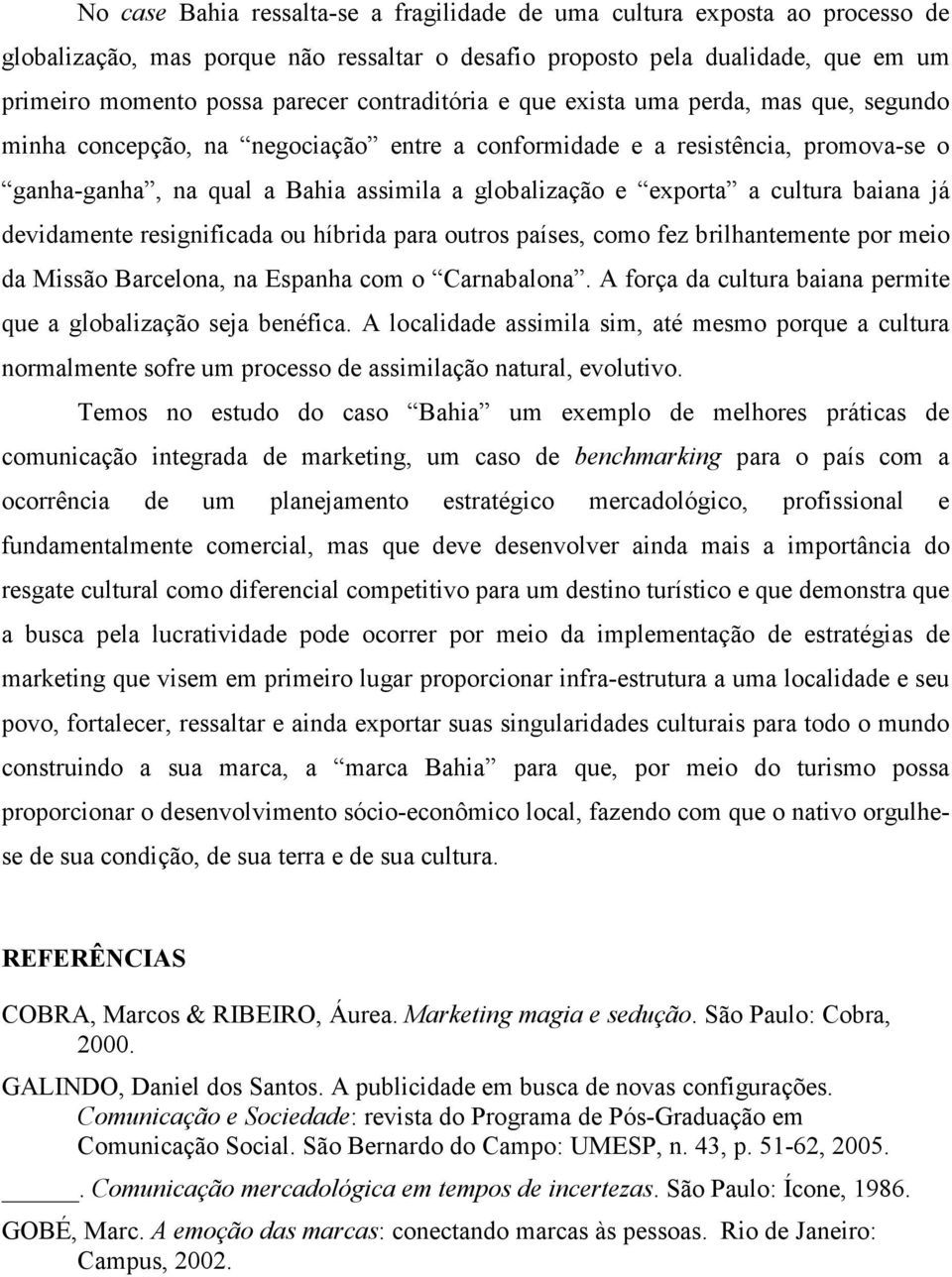 a cultura baiana já devidamente resignificada ou híbrida para outros países, como fez brilhantemente por meio da Missão Barcelona, na Espanha com o Carnabalona.