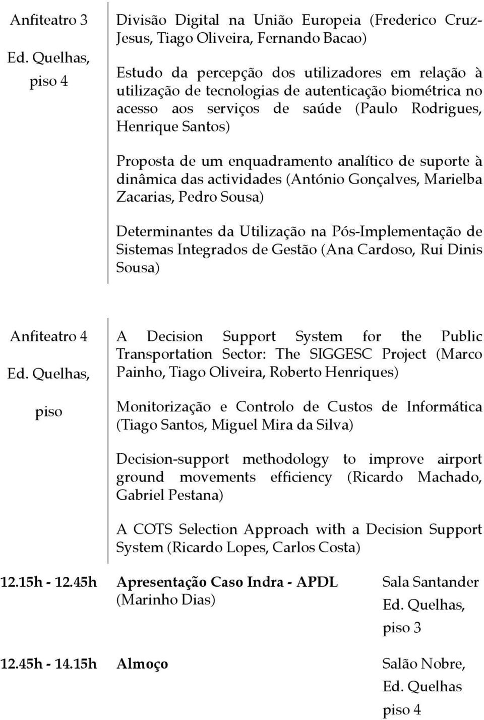 Sousa) Determinantes da Utilização na Pós-Implementação de Sistemas Integrados de Gestão (Ana Cardoso, Rui Dinis Sousa) Anfiteatro 4 piso A Decision Support System for the Public Transportation