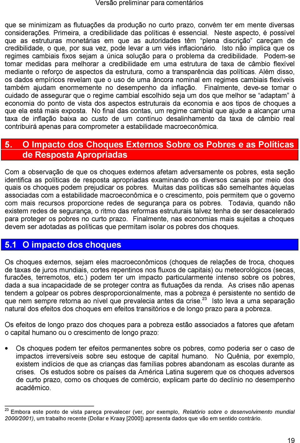 Isto não implica que os regimes cambiais fixos sejam a única solução para o problema da credibilidade.