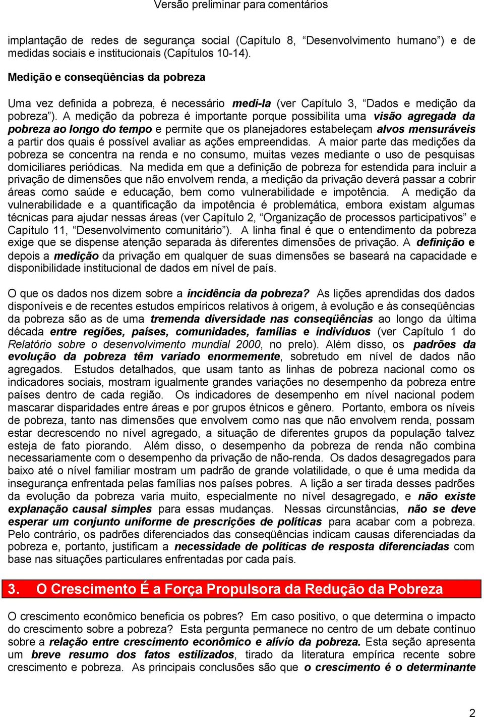 A medição da pobreza é importante porque possibilita uma visão agregada da pobreza ao longo do tempo e permite que os planejadores estabeleçam alvos mensuráveis a partir dos quais é possível avaliar