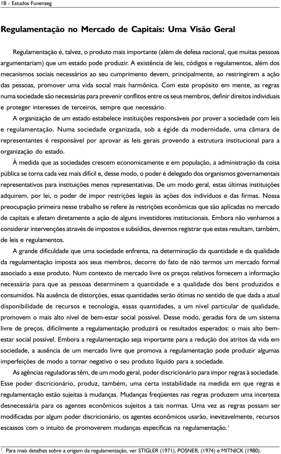 A existência de leis, códigos e regulamentos, além dos mecanismos sociais necessários ao seu cumprimento devem, principalmente, ao restringirem a ação das pessoas, promover uma vida social mais