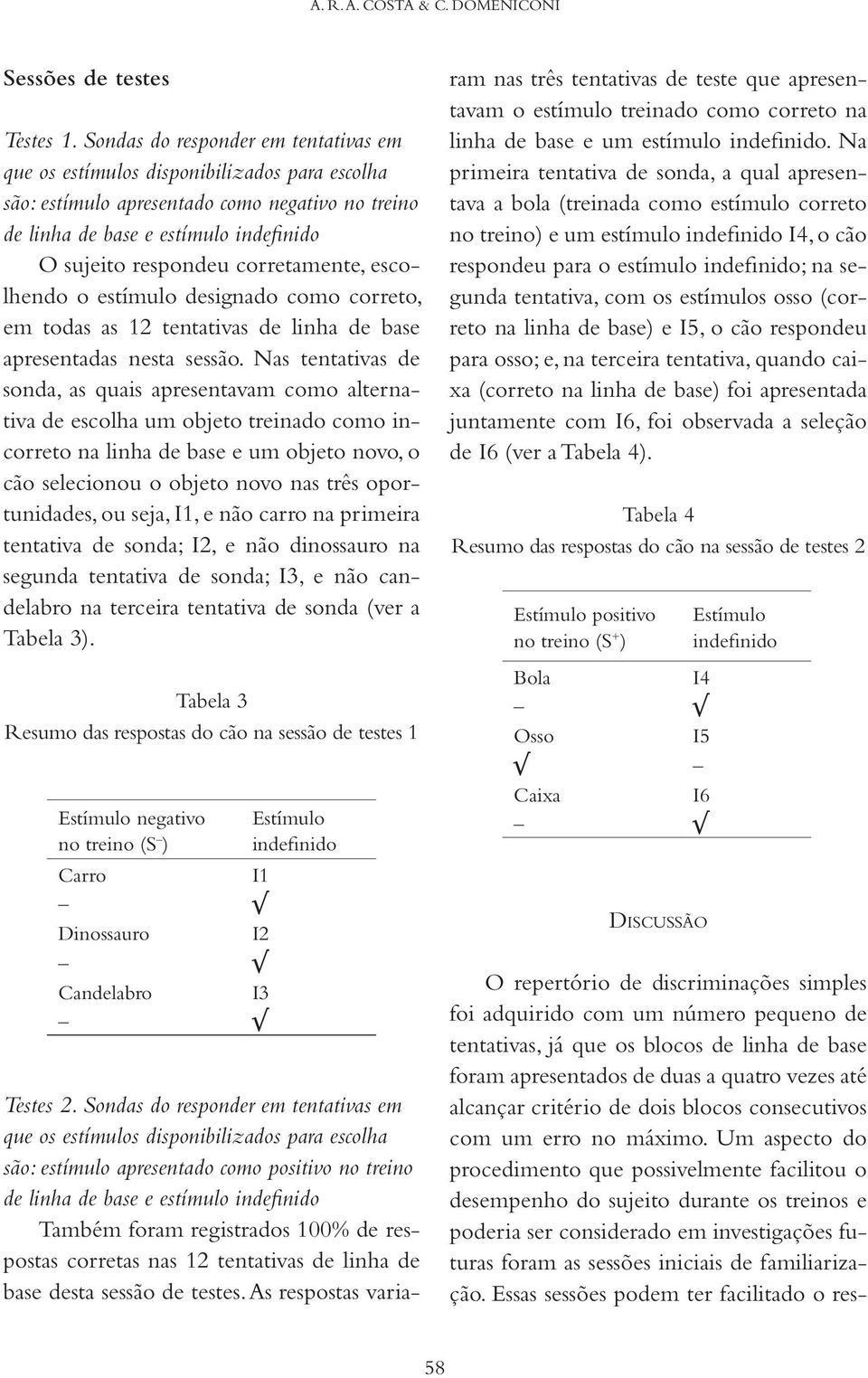 corretamente, escolhendo o estímulo designado como correto, em todas as 12 tentativas de linha de base apresentadas nesta sessão.