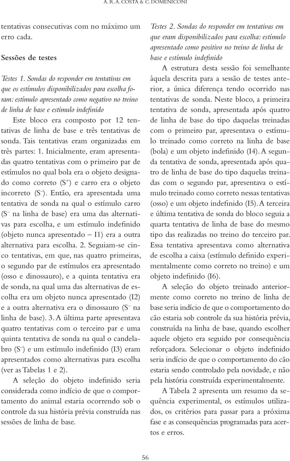 por 12 tentativas de linha de base e três tentativas de sonda. Tais tentativas eram organizadas em três partes: 1.