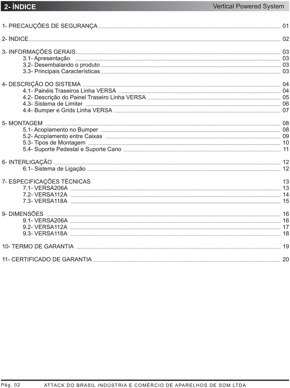 2- Acoplamento entre Caixas 5.3- Tipos de Montagem 5.4- Suporte Pedestal e Suporte Cano 6- INTERLIGAÇÃO 6.1- Sistema de Ligação 7- ESPECIFICAÇÕES TÉCNICAS 7.1- VERSA206A 7.2- VERSA112A 7.