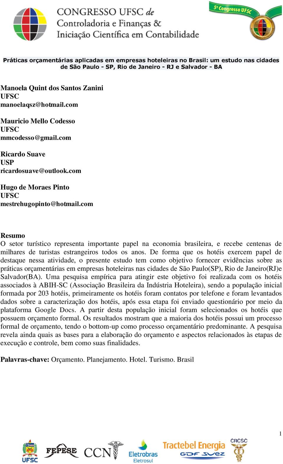 com Resumo O setor turístico representa importante papel na economia brasileira, e recebe centenas de milhares de turistas estrangeiros todos os anos.