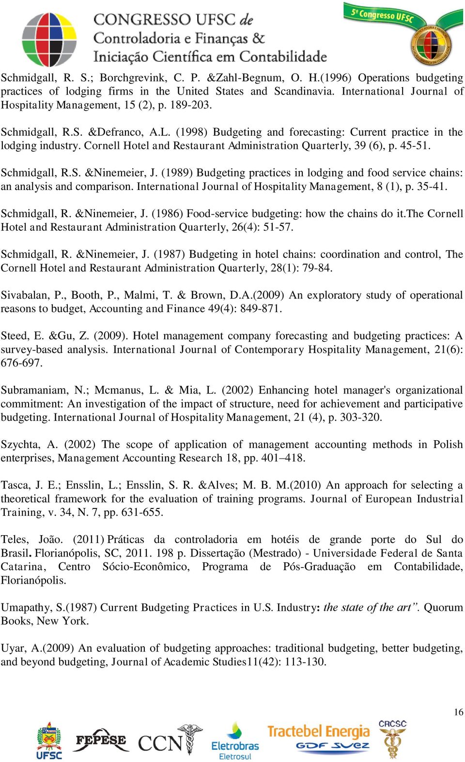 Cornell Hotel and Restaurant Administration Quarterly, 39 (6), p. 45-51. Schmidgall, R.S. &Ninemeier, J. (1989) Budgeting practices in lodging and food service chains: an analysis and comparison.