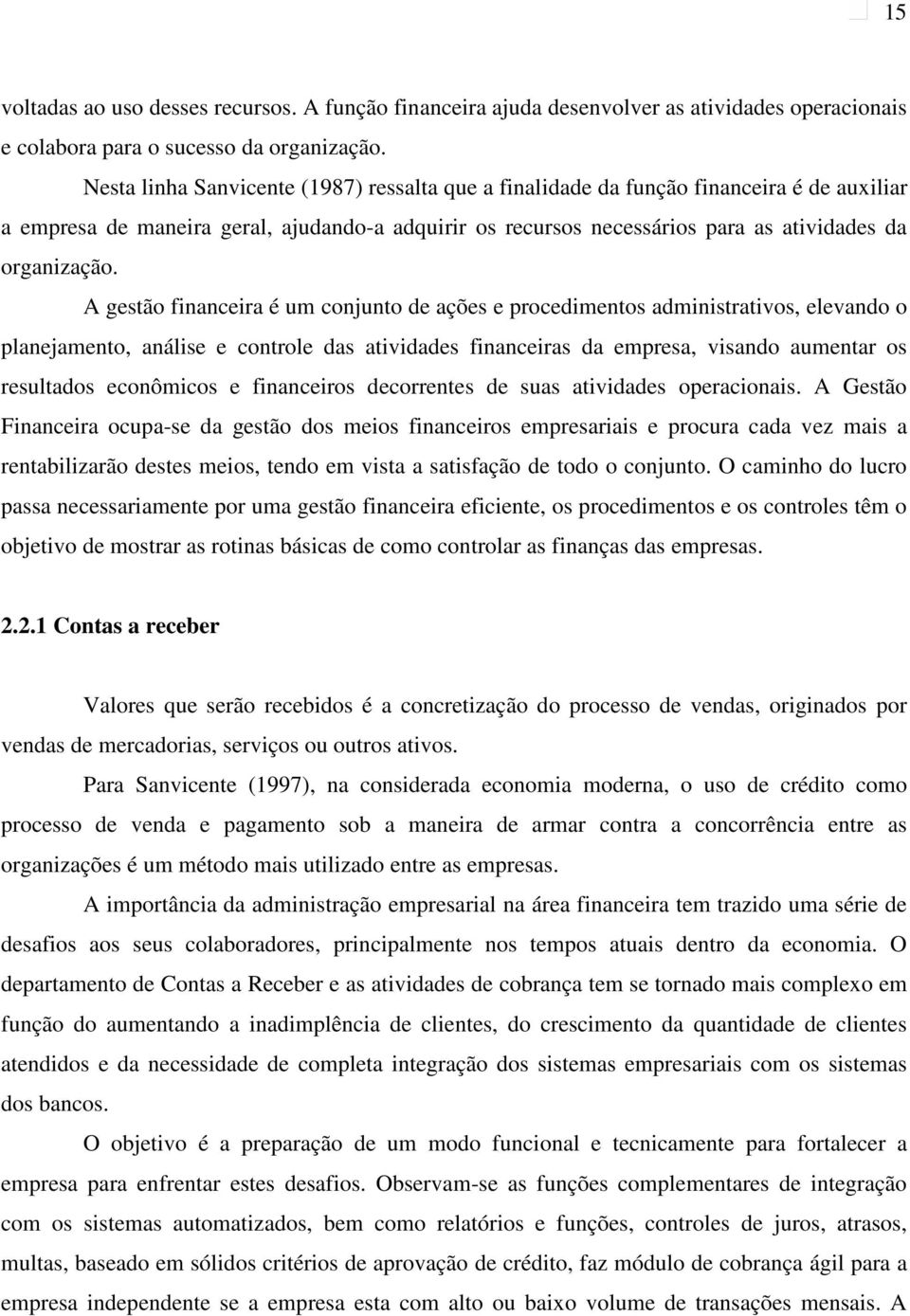 A gestão financeira é um conjunto de ações e procedimentos administrativos, elevando o planejamento, análise e controle das atividades financeiras da empresa, visando aumentar os resultados