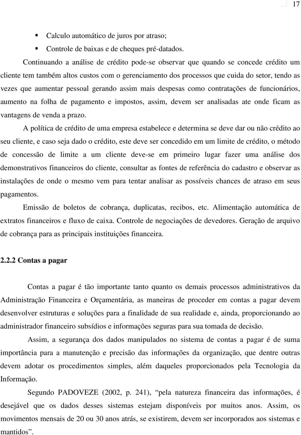 pessoal gerando assim mais despesas como contratações de funcionários, aumento na folha de pagamento e impostos, assim, devem ser analisadas ate onde ficam as vantagens de venda a prazo.