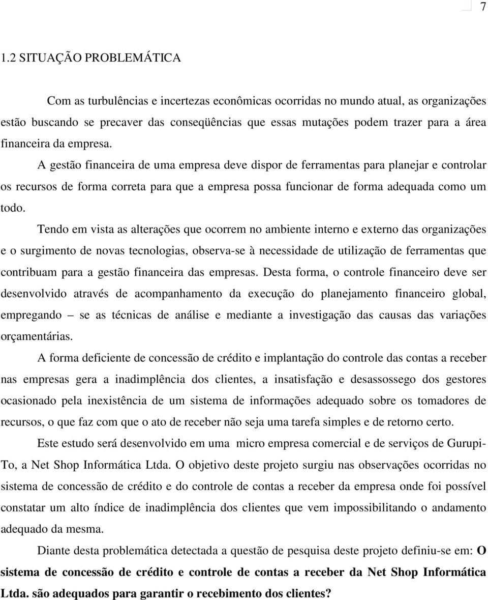 A gestão financeira de uma empresa deve dispor de ferramentas para planejar e controlar os recursos de forma correta para que a empresa possa funcionar de forma adequada como um todo.