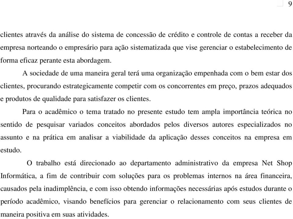 A sociedade de uma maneira geral terá uma organização empenhada com o bem estar dos clientes, procurando estrategicamente competir com os concorrentes em preço, prazos adequados e produtos de