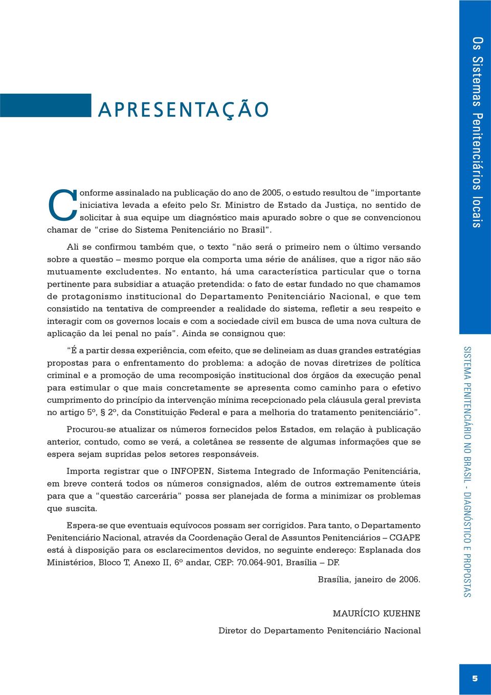 Ali se confirmou também que, o texto não será o primeiro nem o último versando sobre a questão mesmo porque ela comporta uma série de análises, que a rigor não são mutuamente excludentes.