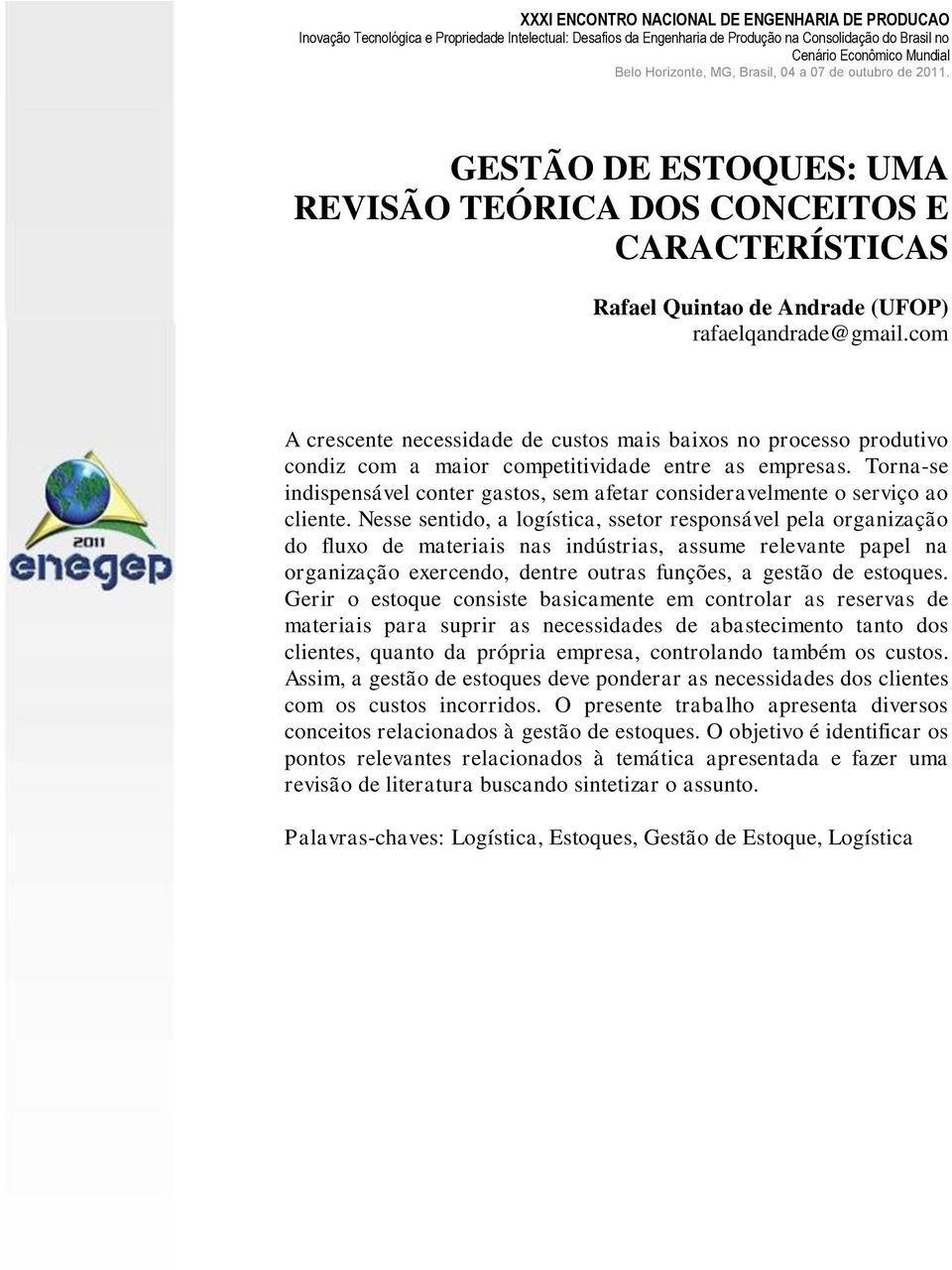 Torna-se indispensável conter gastos, sem afetar consideravelmente o serviço ao cliente.