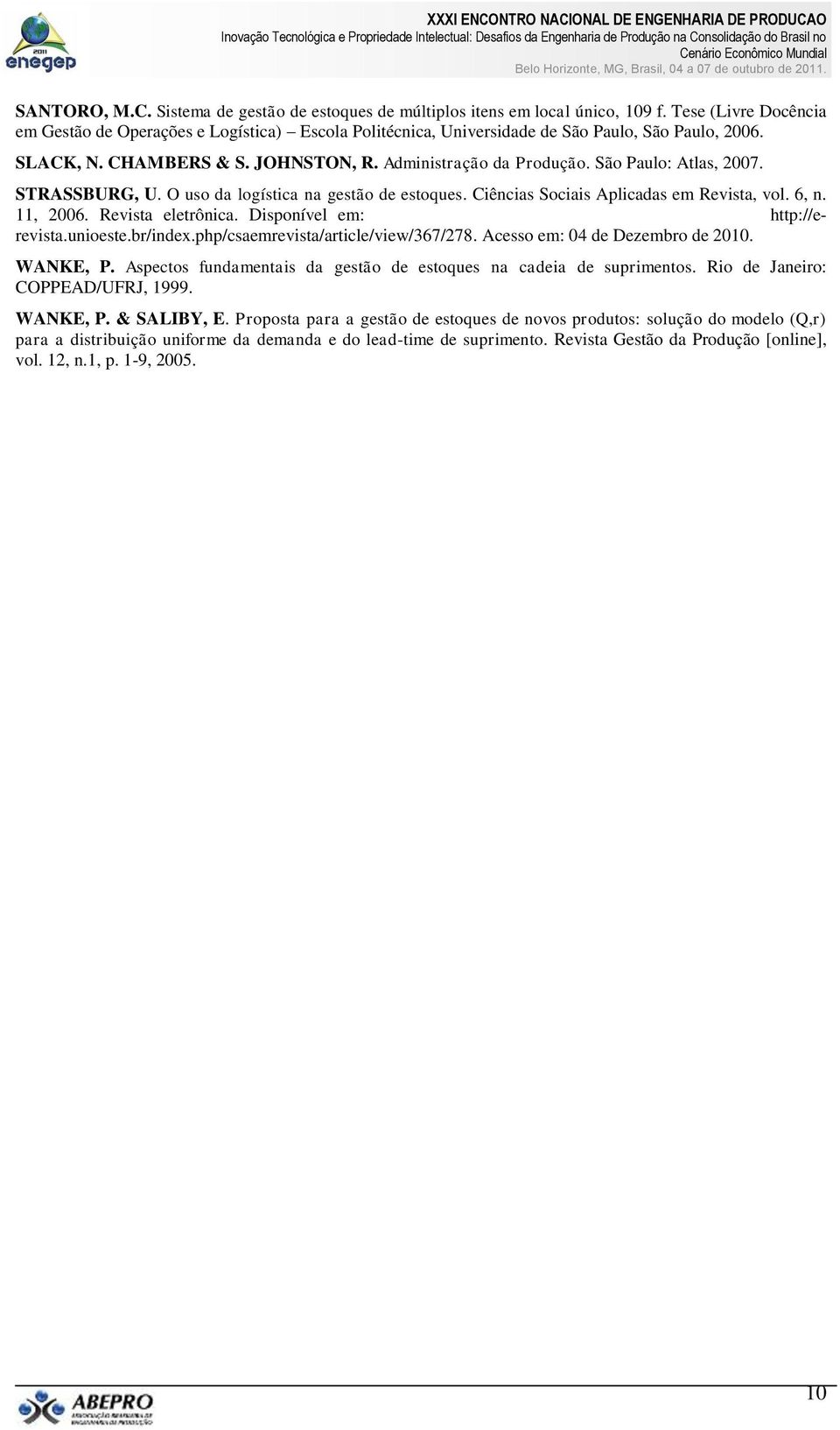 São Paulo: Atlas, 2007. STRASSBURG, U. O uso da logística na gestão de estoques. Ciências Sociais Aplicadas em Revista, vol. 6, n. 11, 2006. Revista eletrônica. Disponível em: http://erevista.