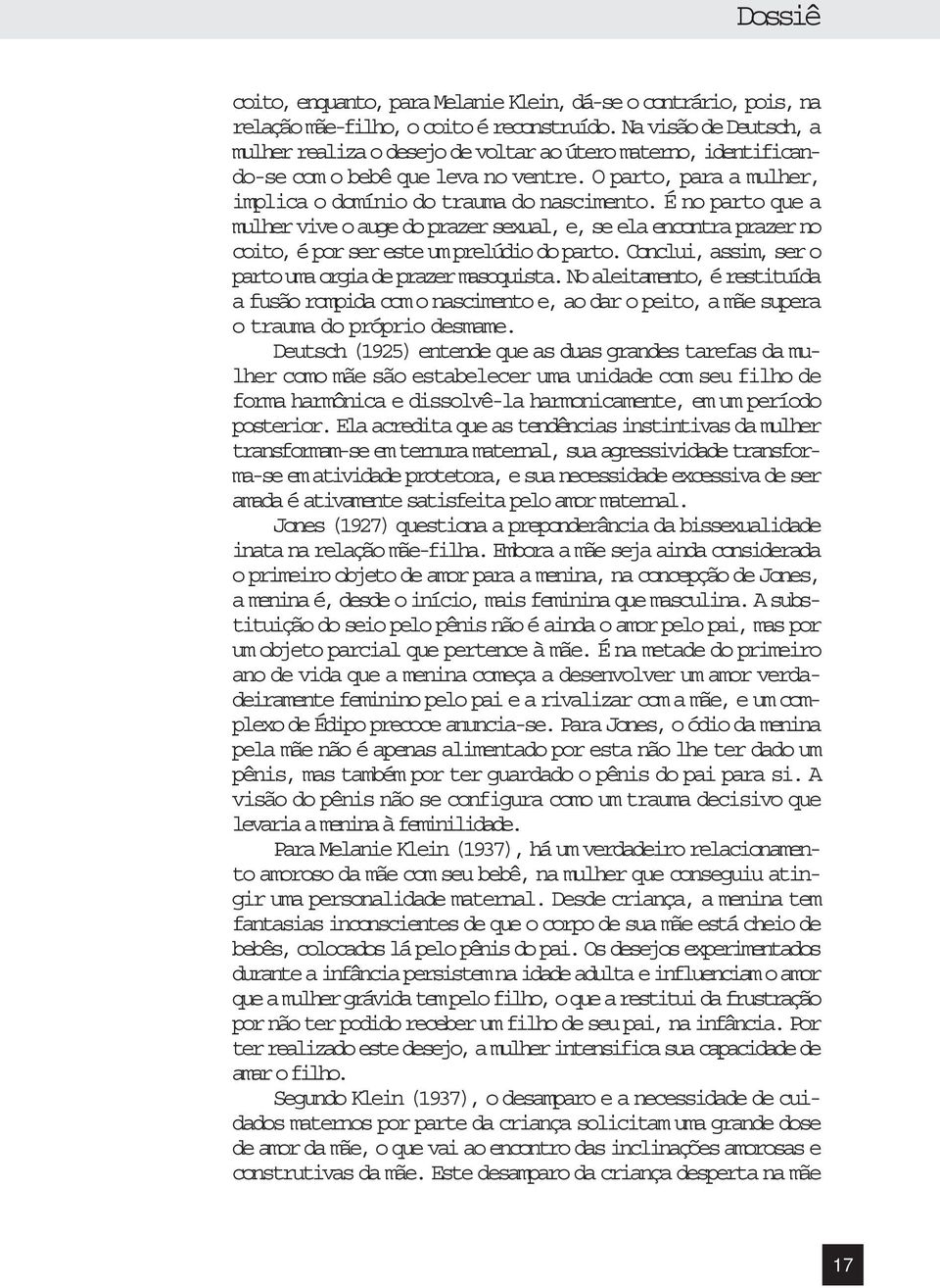 É no parto que a mulher vive o auge do prazer sexual, e, se ela encontra prazer no coito, é por ser este um prelúdio do parto. Conclui, assim, ser o parto uma orgia de prazer masoquista.