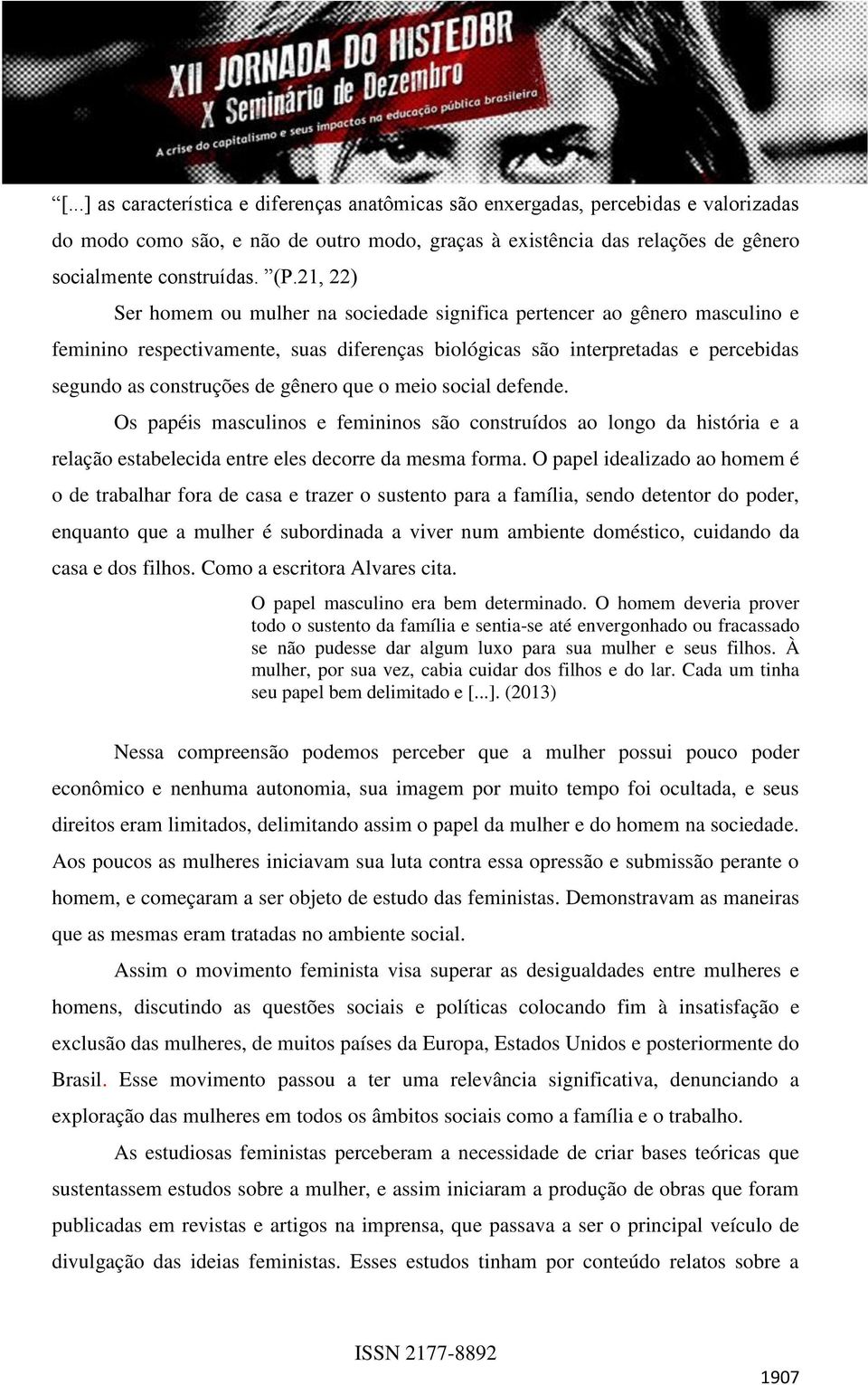 que o meio social defende. Os papéis masculinos e femininos são construídos ao longo da história e a relação estabelecida entre eles decorre da mesma forma.