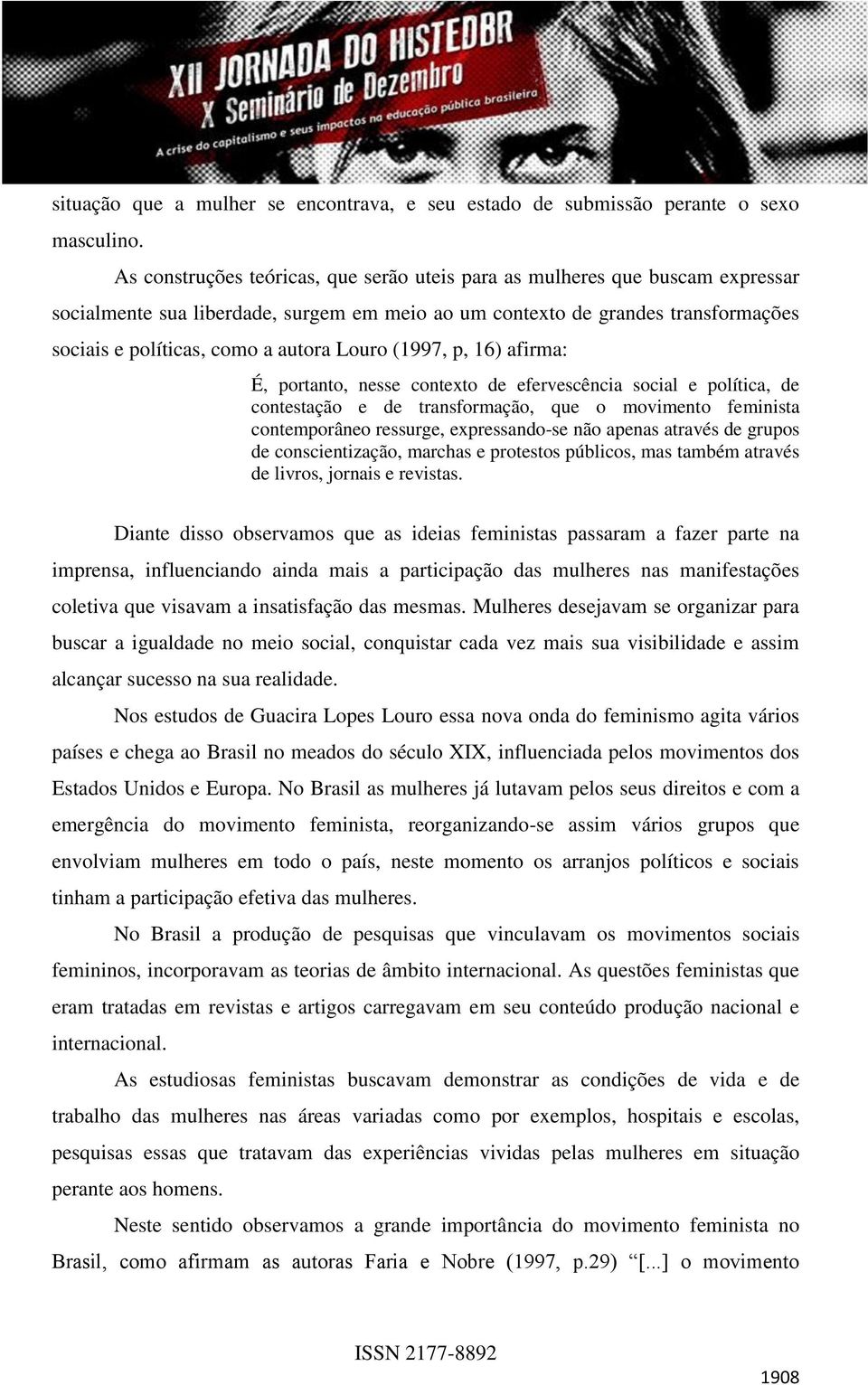 Louro (1997, p, 16) afirma: É, portanto, nesse contexto de efervescência social e política, de contestação e de transformação, que o movimento feminista contemporâneo ressurge, expressando-se não