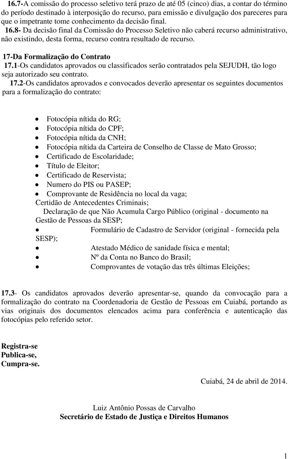 8- Da decisão final da Comissão do Processo Seletivo não caberá recurso administrativo, não existindo, desta forma, recurso contra resultado de recurso. 17-Da Formalização do Contrato 17.