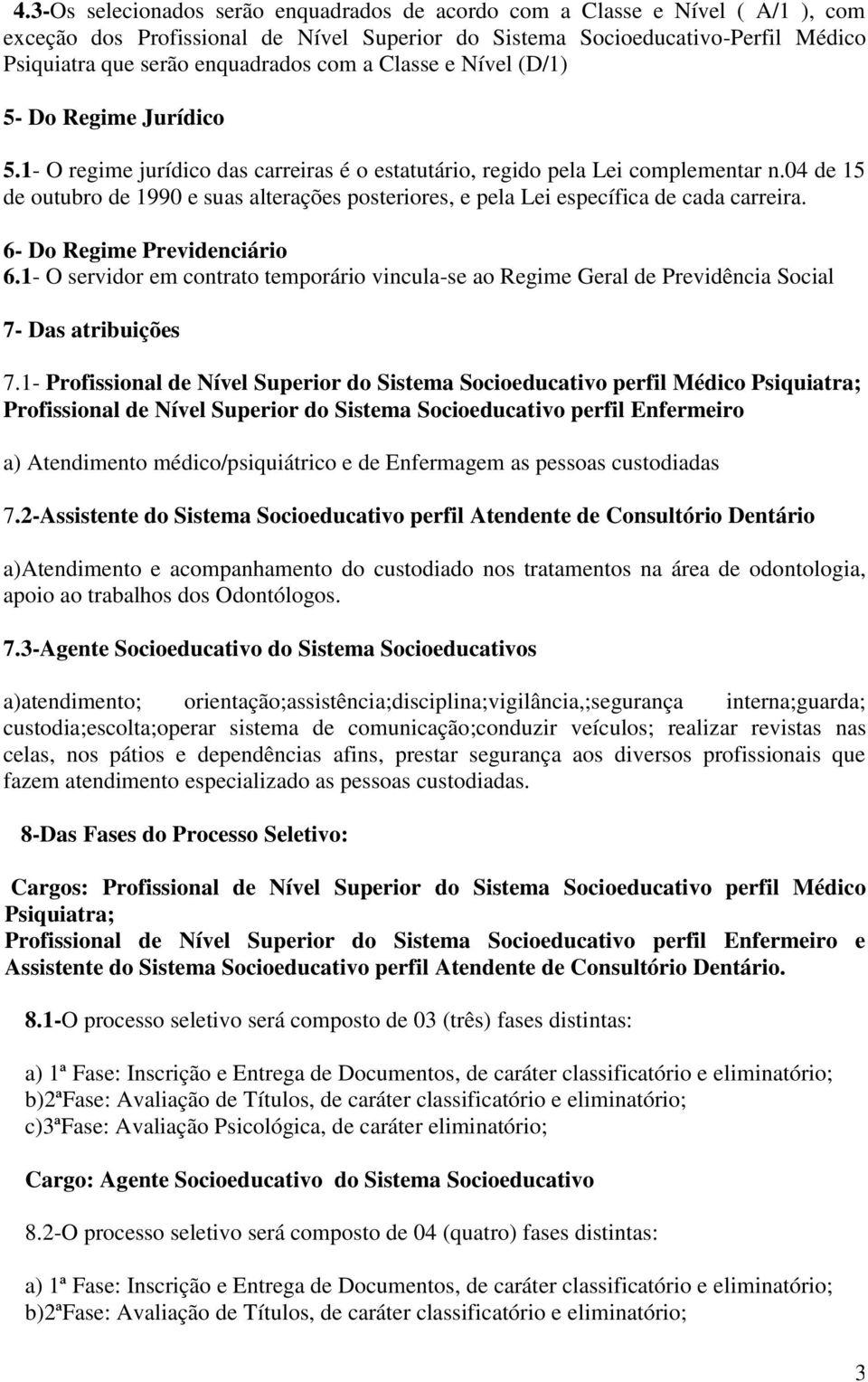 04 de 15 de outubro de 1990 e suas alterações posteriores, e pela Lei específica de cada carreira. 6- Do Regime Previdenciário 6.