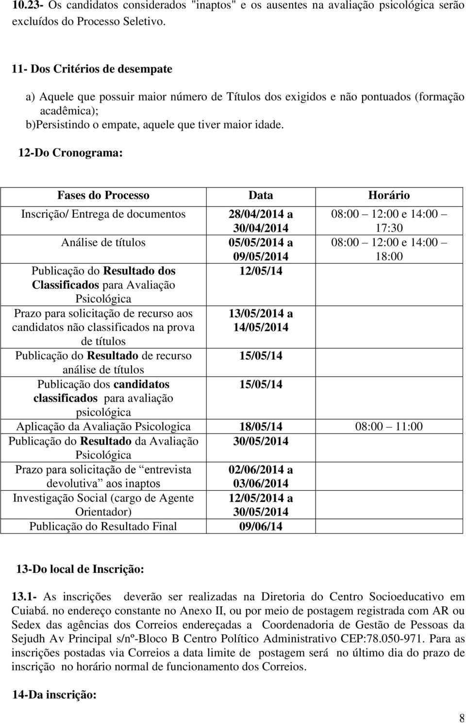 12-Do Cronograma: Fases do Processo Data Horário Inscrição/ Entrega de documentos Análise de títulos Publicação do Resultado dos Classificados para Avaliação Psicológica Prazo para solicitação de