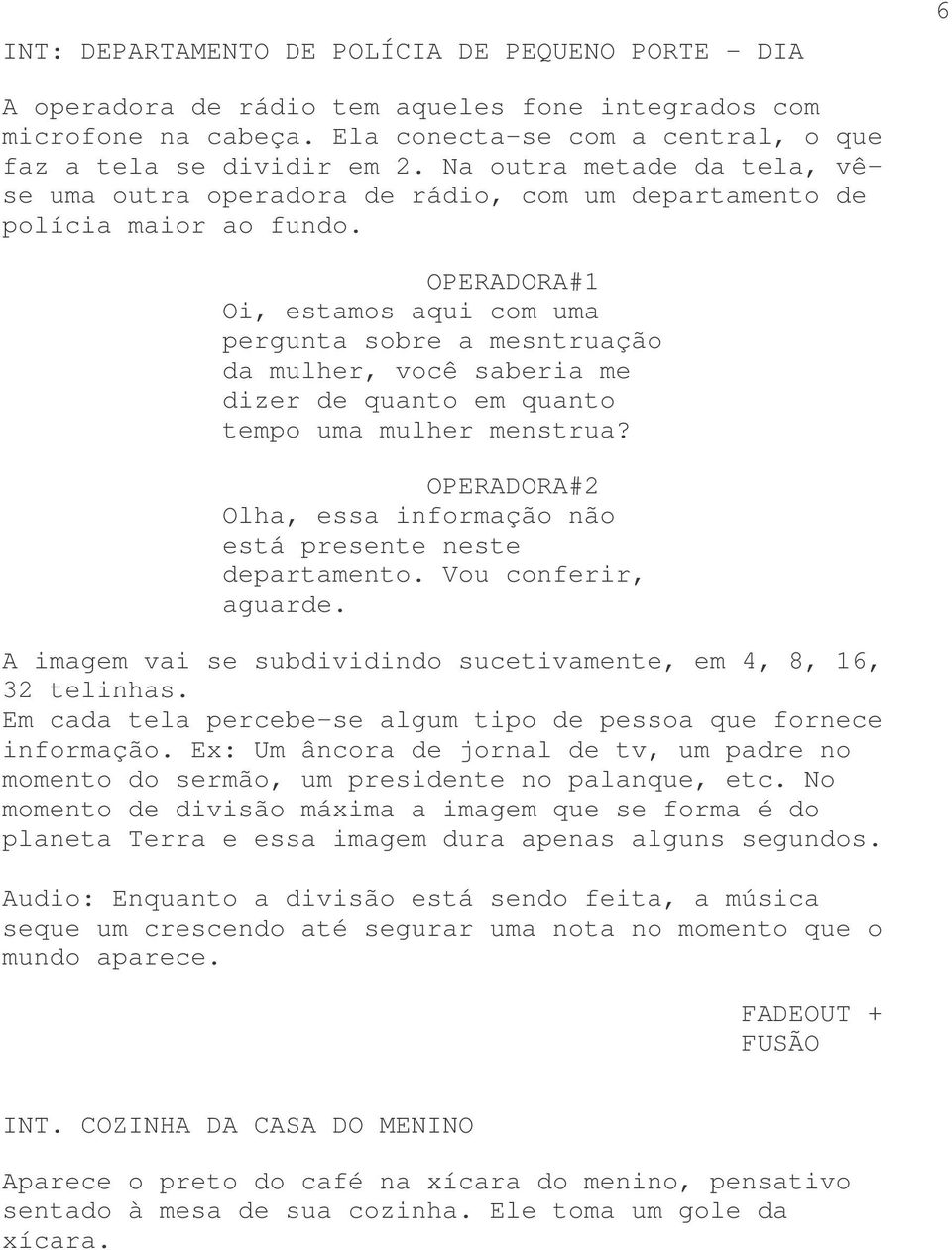 OPERADORA#1 Oi, estamos aqui com uma pergunta sobre a mesntruação da mulher, você saberia me dizer de quanto em quanto tempo uma mulher menstrua?