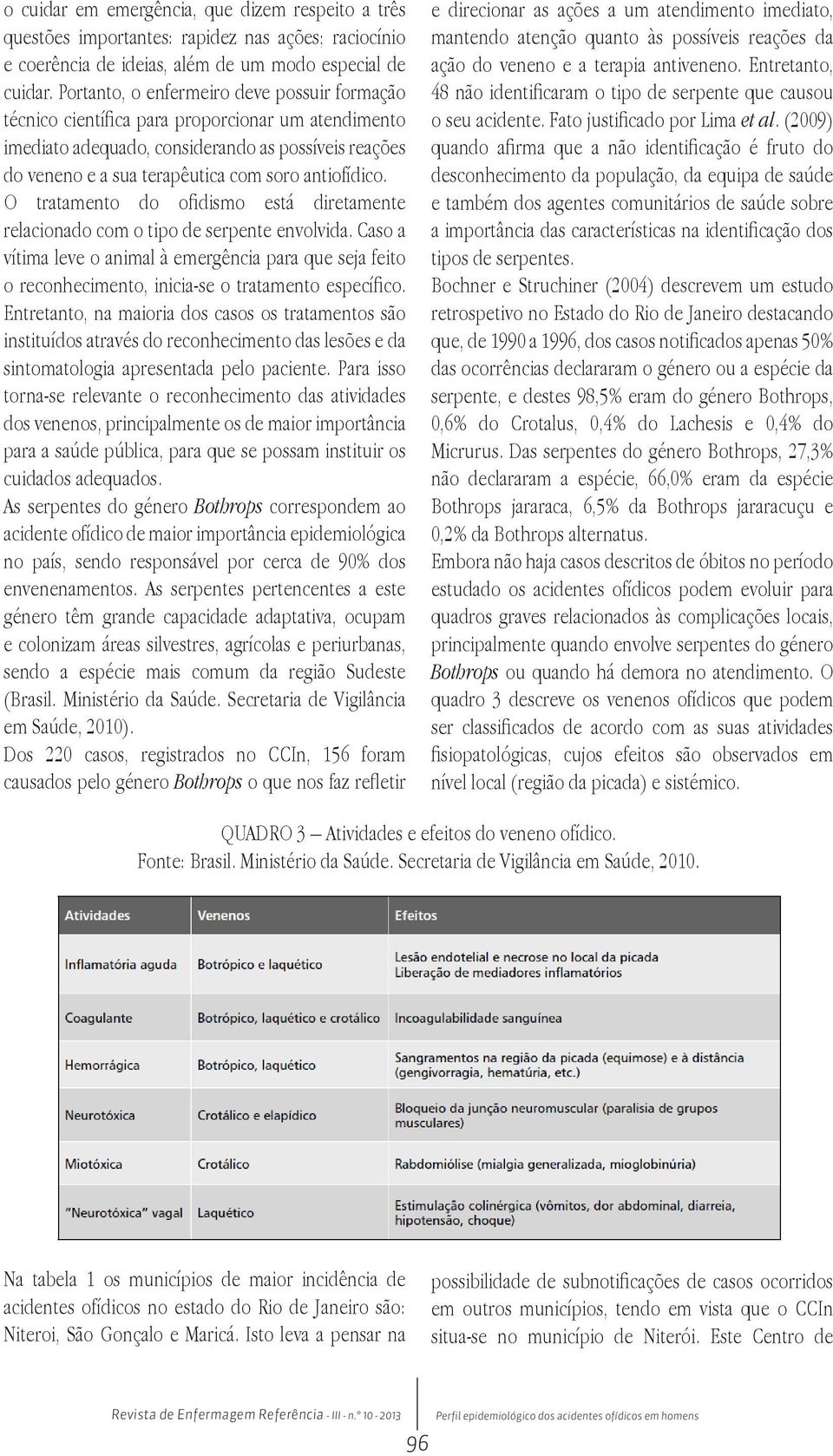 antiofídico. O tratamento do ofidismo está diretamente relacionado com o tipo de serpente envolvida.