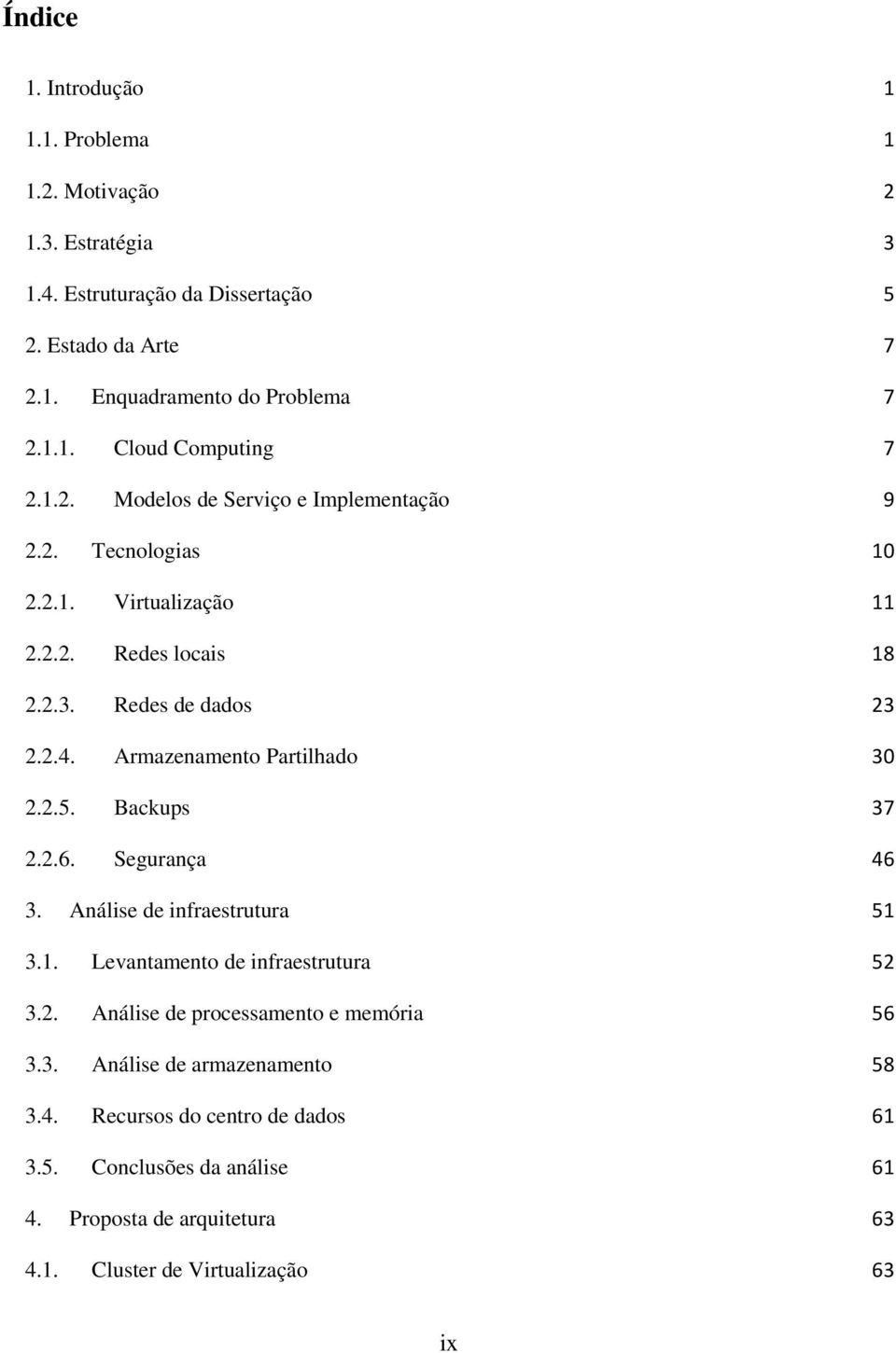 Armazenamento Partilhado 30 2.2.5. Backups 37 2.2.6. Segurança 46 3. Análise de infraestrutura 51 3.1. Levantamento de infraestrutura 52 3.2. Análise de processamento e memória 56 3.