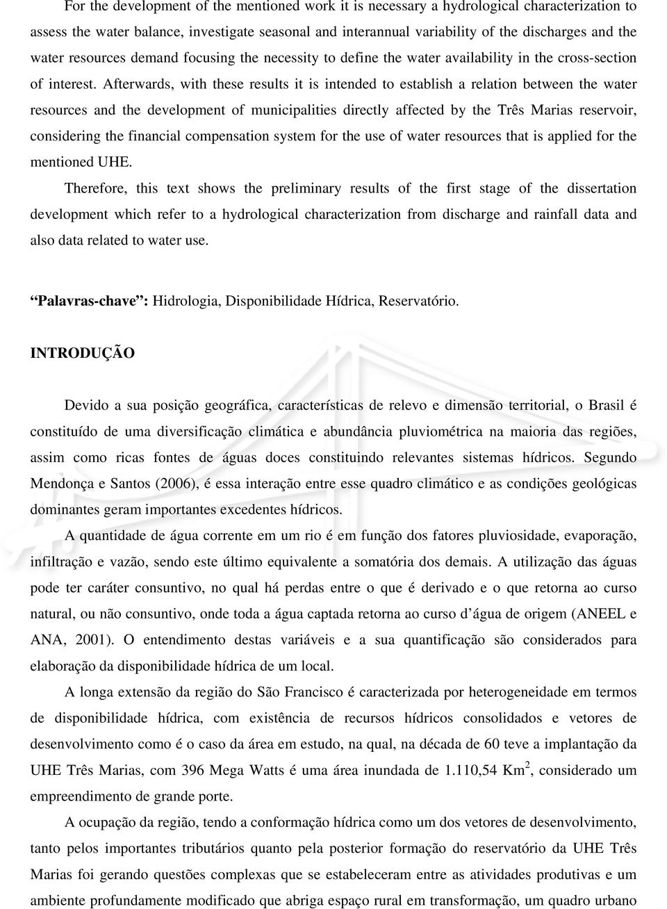 Afterwards, with these results it is intended to establish a relation between the water resources and the development of municipalities directly affected by the Três Marias reservoir, considering the