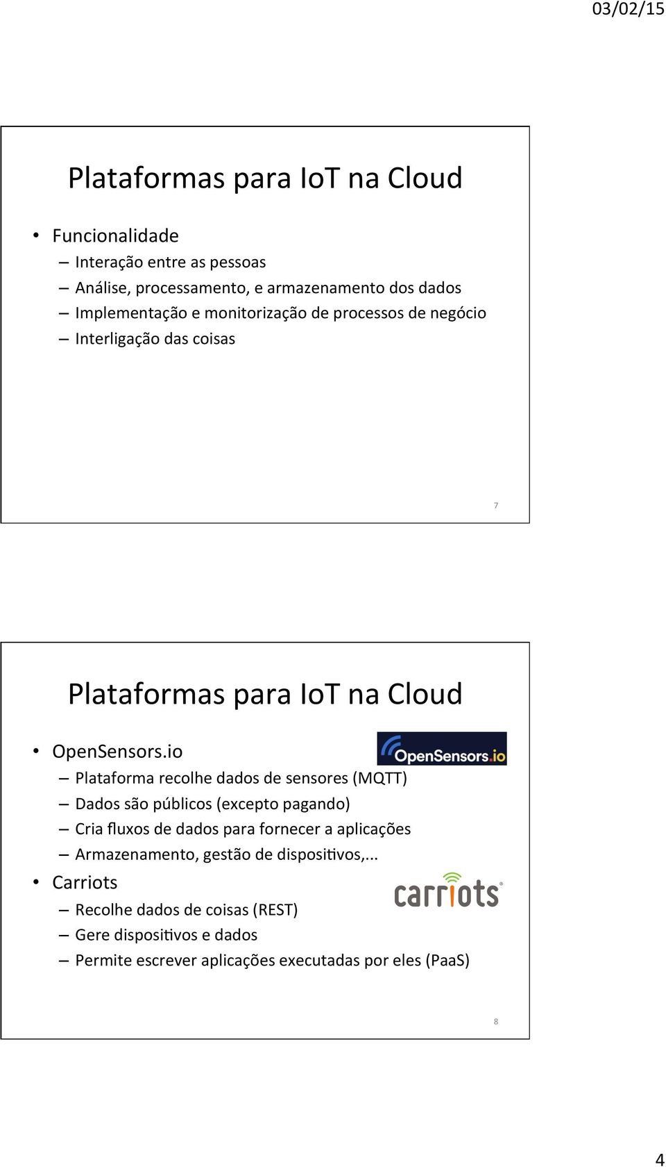 io Plataforma recolhe dados de sensores (MQTT) ados são públicos (excepto pagando) Cria fluxos de dados para fornecer a aplicações