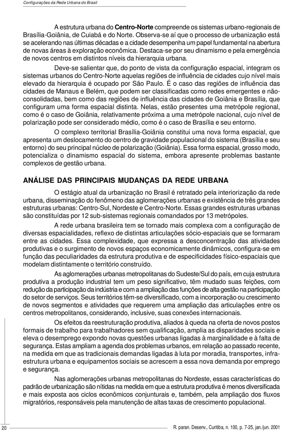 Destaca-se por seu dinamismo e pela emergência de novos centros em distintos níveis da hierarquia urbana.