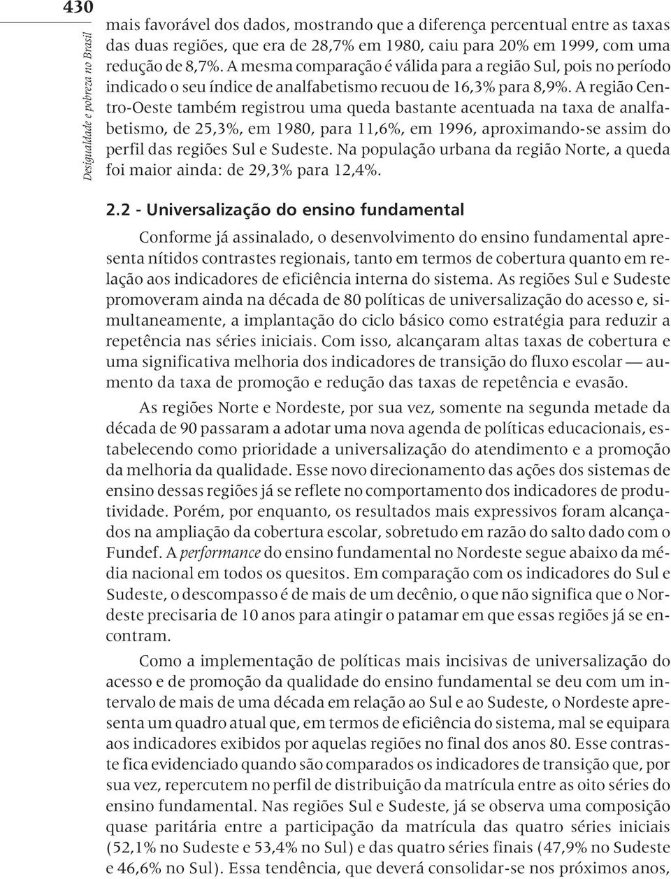 A região Centro-Oeste também registrou uma queda bastante acentuada na taxa de analfabetismo, de 25,3%, em 1980, para 11,6%, em 1996, aproximando-se assim do perfil das regiões Sul e Sudeste.