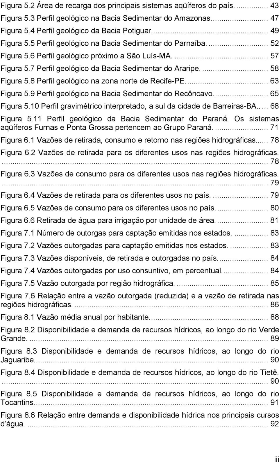 ... 58 Figura 5.8 Perfil geológico na zona norte de Recife-PE... 63 Figura 5.9 Perfil geológico na Bacia Sedimentar do Recôncavo... 65 Figura 5.