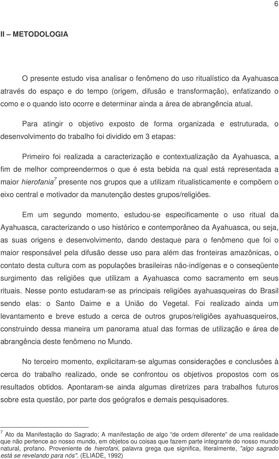 Para atingir o objetivo exposto de forma organizada e estruturada, o desenvolvimento do trabalho foi dividido em 3 etapas: Primeiro foi realizada a caracterização e contextualização da Ayahuasca, a