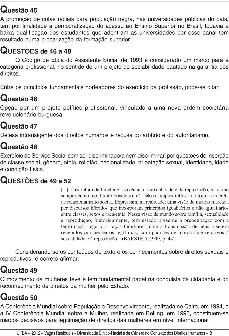 QUESTÕES de 46 a 48 O Código de Ética do Assistente Social de 1993 é considerado um marco para a categoria profissional, no sentido de um projeto de sociabilidade pautado na garantia dos direitos.