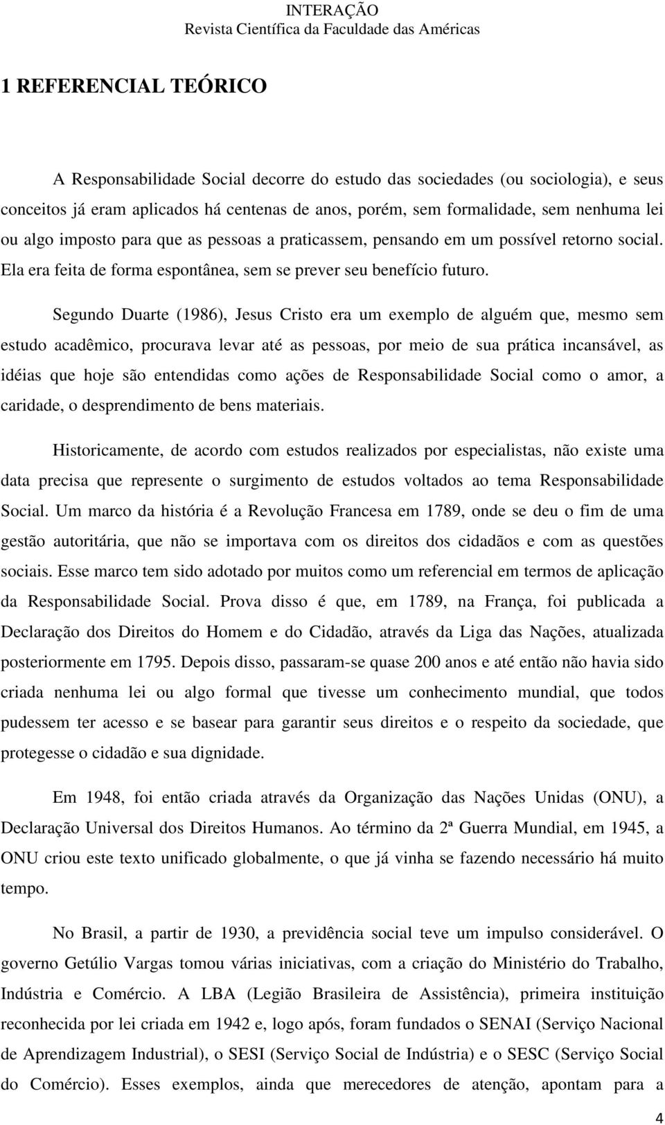 Segundo Duarte (1986), Jesus Cristo era um exemplo de alguém que, mesmo sem estudo acadêmico, procurava levar até as pessoas, por meio de sua prática incansável, as idéias que hoje são entendidas