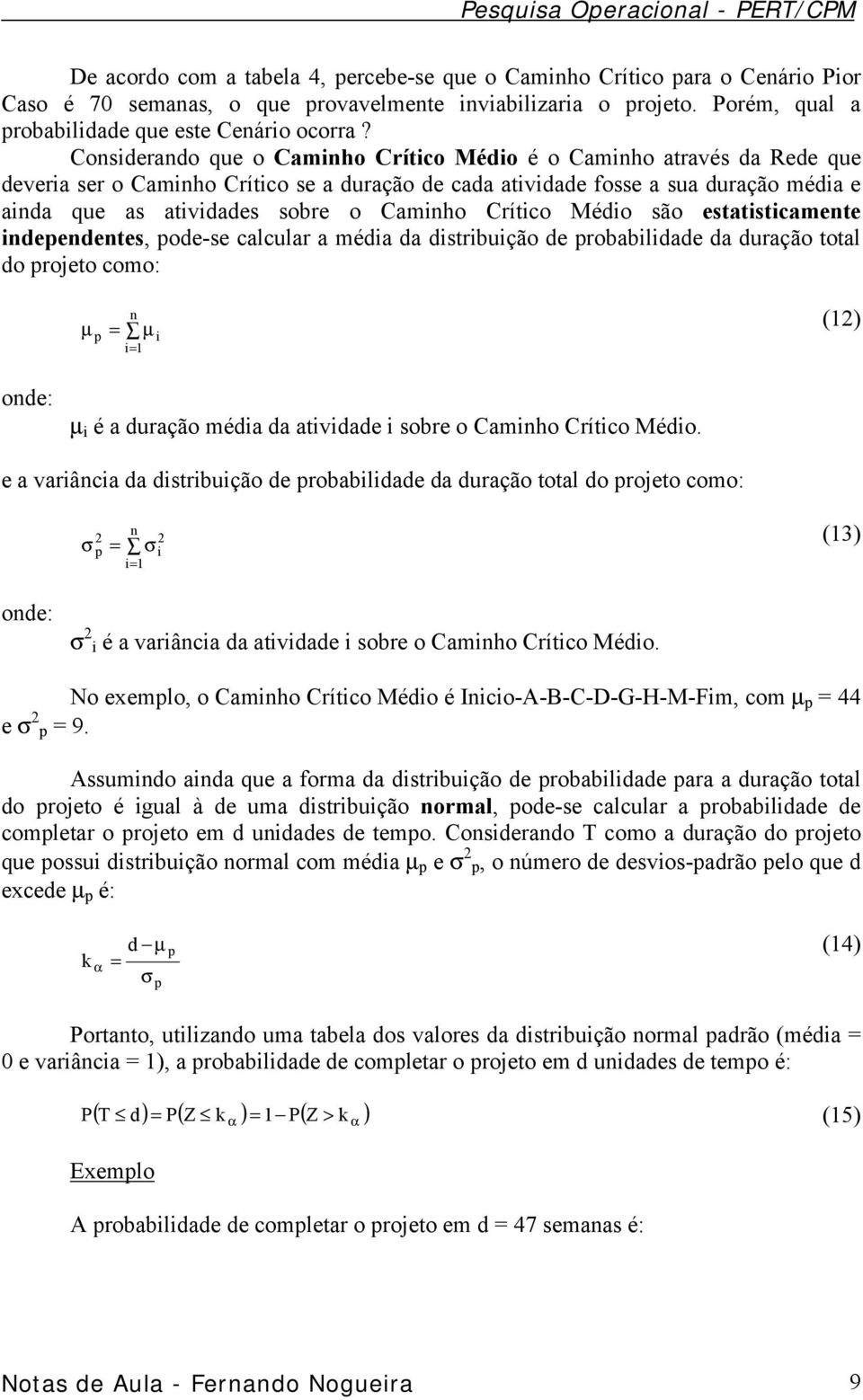 Caminho Crítico Médio são estatisticamente independentes, pode-se calcular a média da distribuição de probabilidade da duração total do projeto como: µ p n = µ i= 1 i (12) onde: µ i é a duração média