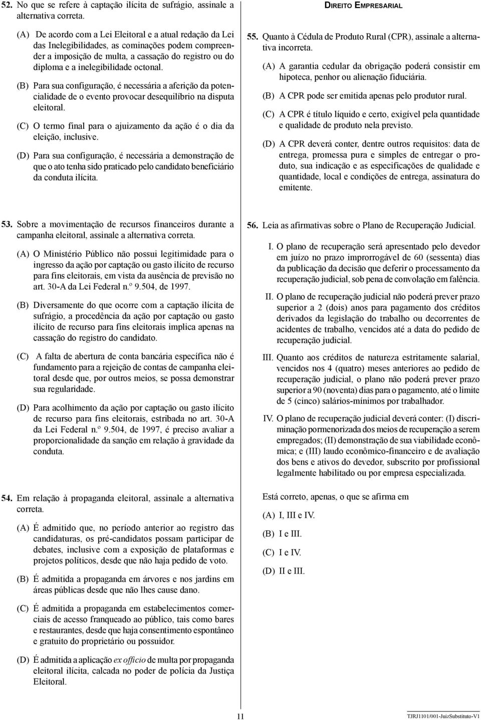 (B) Para sua configuração, é necessária a aferição da potencialidade de o evento provocar desequilíbrio na disputa eleitoral.