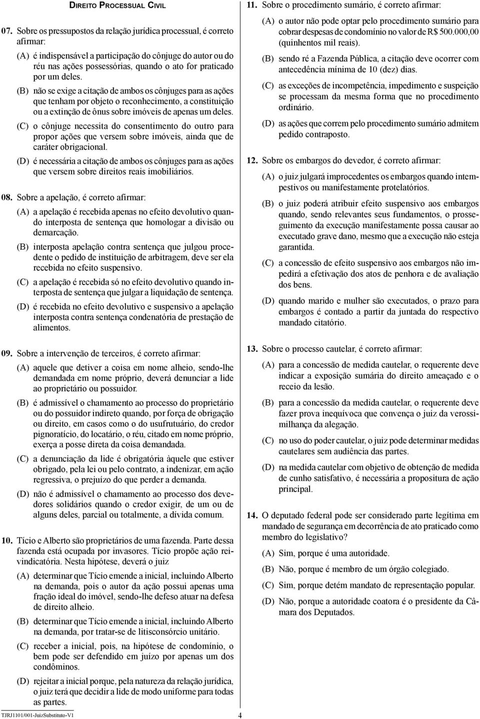 deles. (B) não se exige a citação de ambos os cônjuges para as ações que tenham por objeto o reconhecimento, a constituição ou a extinção de ônus sobre imóveis de apenas um deles.