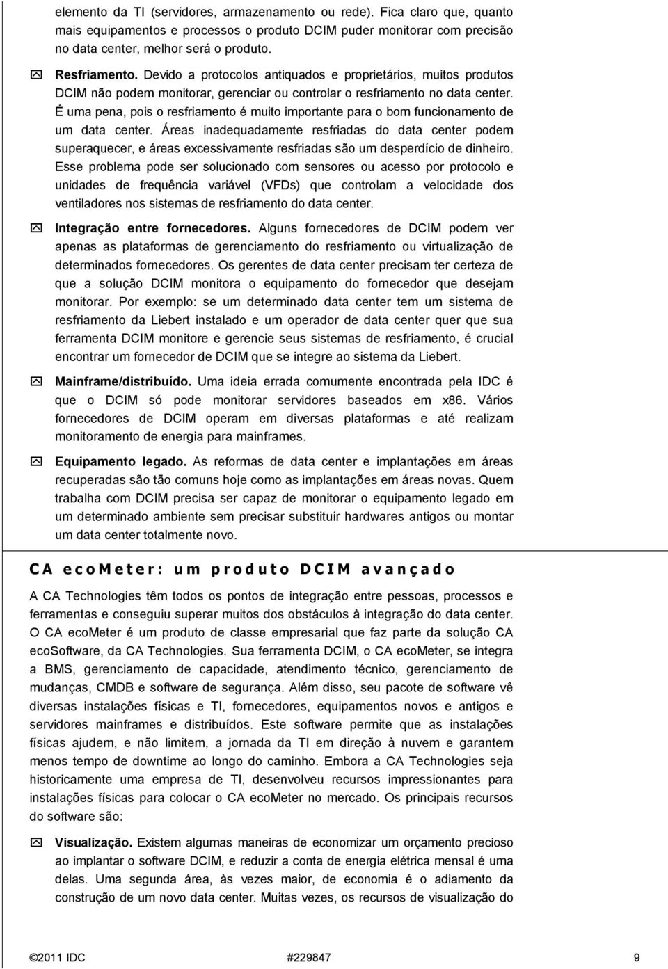 É uma pena, pois o resfriamento é muito importante para o bom funcionamento de um data center.