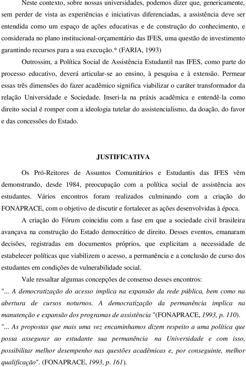 * (FARIA, 1993) Outrossim, a Política Social de Assistência Estudantil nas IFES, como parte do processo educativo, deverá articular-se ao ensino, à pesquisa e à extensão.