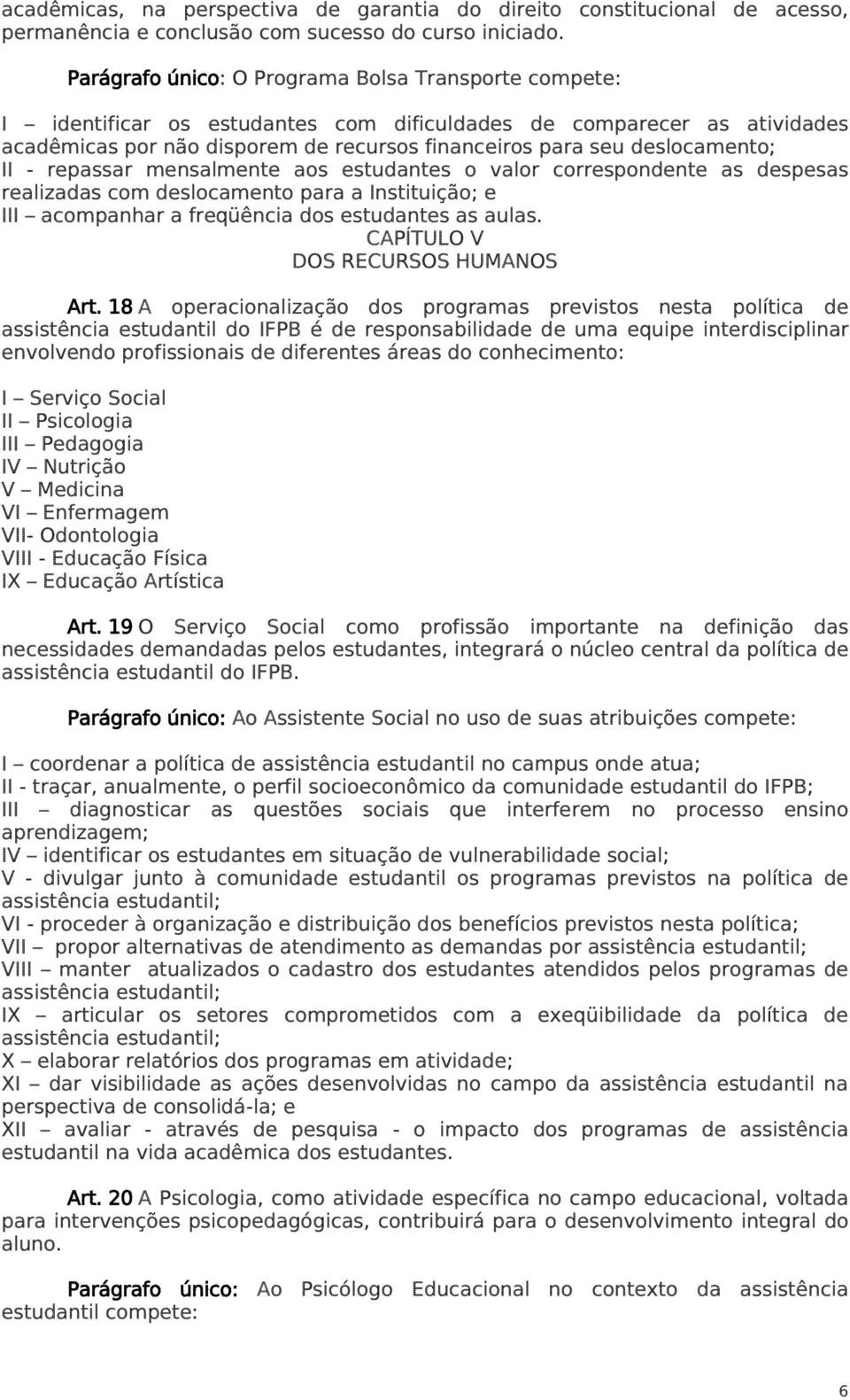 deslocamento; II - repassar mensalmente aos estudantes o valor correspondente as despesas realizadas com deslocamento para a Instituição; e III acompanhar a freqüência dos estudantes as aulas.