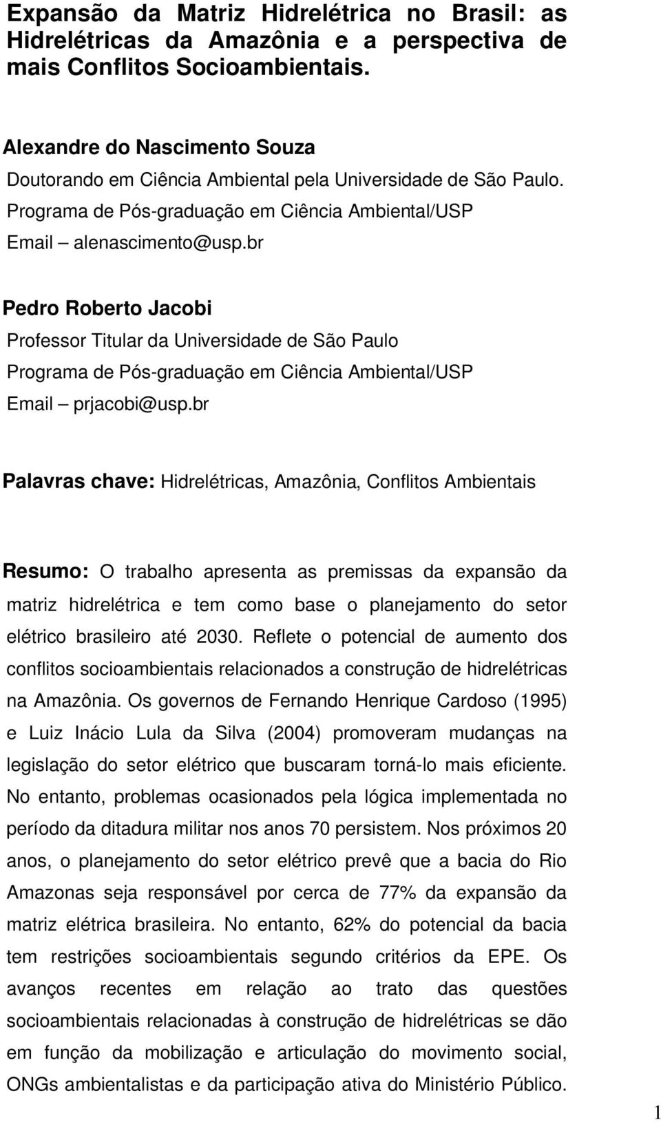 br Pedro Roberto Jacobi Professor Titular da Universidade de São Paulo Programa de Pós-graduação em Ciência Ambiental/USP Email prjacobi@usp.