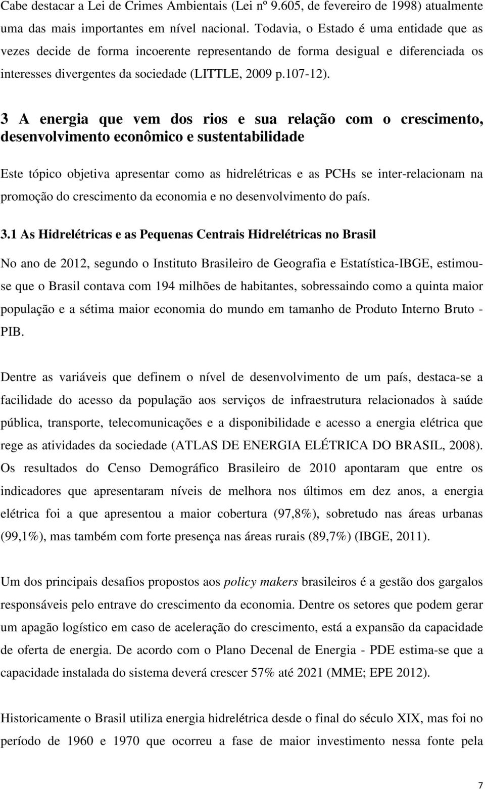 3 A energia que vem dos rios e sua relação com o crescimento, desenvolvimento econômico e sustentabilidade Este tópico objetiva apresentar como as hidrelétricas e as PCHs se inter-relacionam na